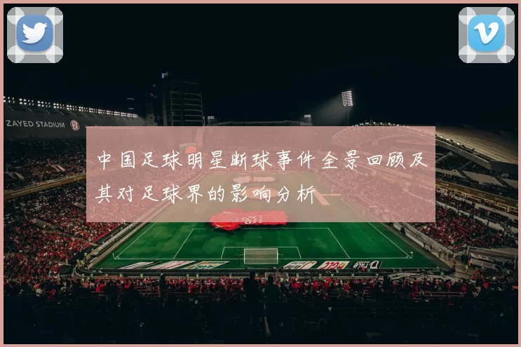 中国足球明星断球事件全景回顾及其对足球界的影响分析