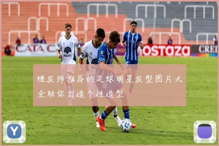 理发师推荐的足球明星发型图片大全助你打造个性造型
