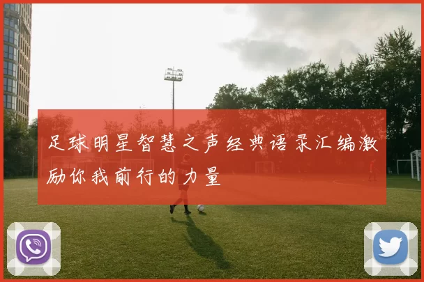 足球明星智慧之声经典语录汇编激励你我前行的力量